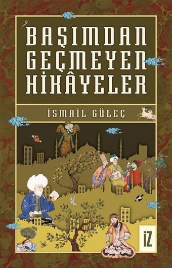 Başımdan Geçmeyen Hikayeler İsmail Güleç İz Yayıncılık