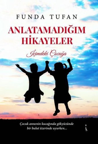 Anlatamadığım Hikayeler - İçimdeki Çocuğa Funda Tufan İkinci Adam Yayınları