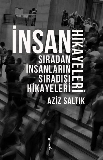 İnsan Hikayeleri-Sıradan İnsanların Sıradışı Hikayeleri Aziz Saltık İkinci Adam Yayınları