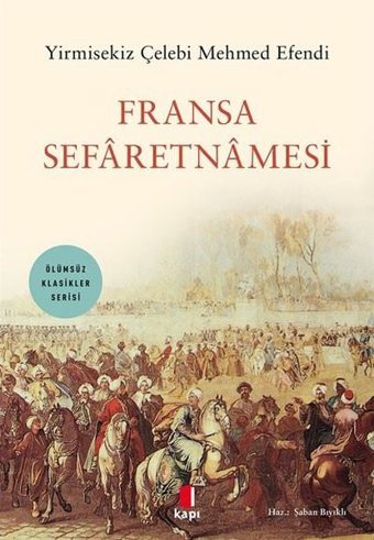Fransa Sefaretnamesi - Ölümsüz Klasikler Serisi Yirmisekiz Çelebi Mehmed Efendi Kapı Yayınları