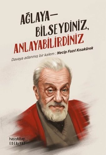 Ağlayabilseydiniz Anlayabilirdiniz - Davaya Adanmış Bir Kalem: Necip Fazıl Kısakürek Kolektif Hayykitap