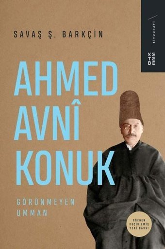 Ahmed Avni Konuk: Görünmeyen Umman Savaş Ş. Barkçin Ketebe