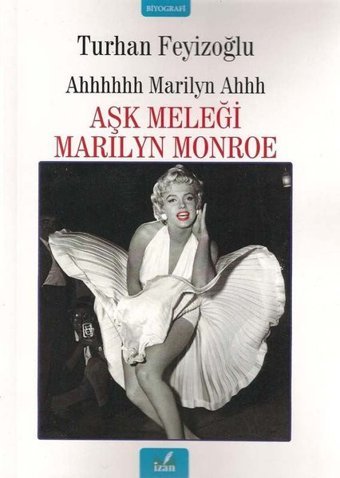 Ahhhhhh Marilyn Ahhh: Aşk Meleği Marilyn Monroe Turhan Feyizoğlu İzan Yayıncılık