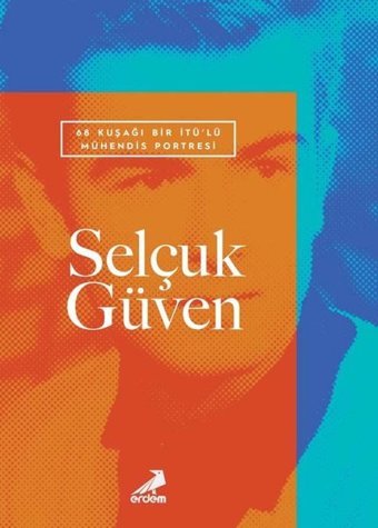 68 Kuşağı Bir İTÜ'lü Mühendis Portresi: Selçuk Güven Kolektif Erdem Yayınları