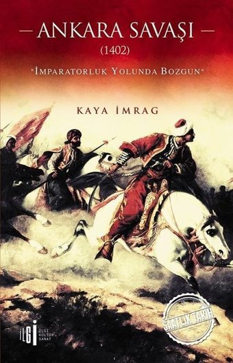Ankara Savaşı 1402-İmparatorluk Yolunda Bozgun Kaya İmrag İlgi Kültür Sanat Yayınları