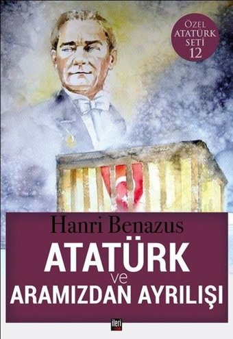 Atatürk ve Aramızdan Ayrılışı-Özel Atatürk Seti 12 Hanri Benazus İleri Yayınları