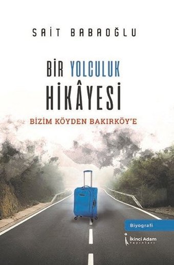 Bir Yolculuk Hikayesi - Bizim Köy'den Bakırköy'e Sait Babaoğlu İkinci Adam Yayınları
