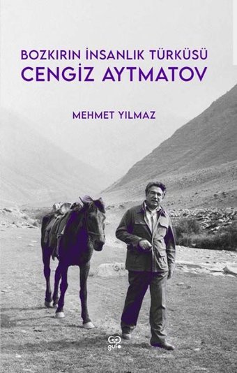 Bozkırın İnsanlık Türküsü: Cengiz Aytmatov Mehmet Yılmaz Gufo Yayınları