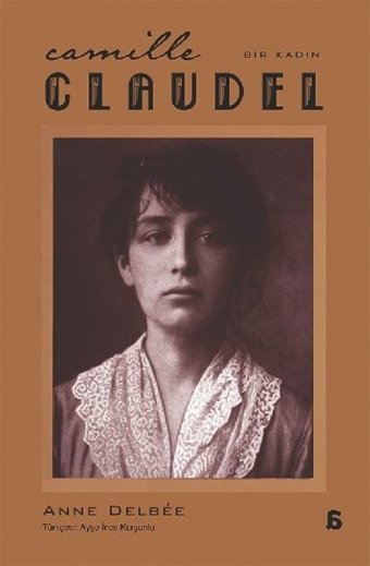 Camille Claudel - Bir Kadın Anne Delbee Agora Kitaplığı