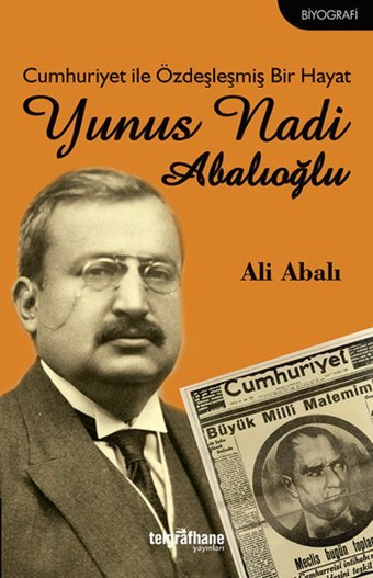 Cumhuriyet ile Özdeşleşmiş Bir Hayat - Yunus Nadi Abalıoğlu Ali Abalı Telgrafhane Yayınları