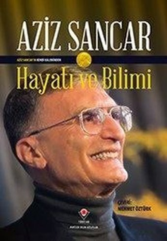 Hayatı ve Bilimi: Aziz Sancar Aziz Sancar Tübitak Yayınları