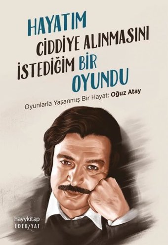 Hayatım Ciddiye Alınmasını İstediğim Bir Oyundu - Oyunlarla Yaşanmış Bir Hayat: Oğuz Atay Kolektif Hayykitap