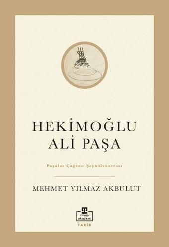 Hekimoğlu Ali Paşa - Paşalar Çağının Şeyhülvüzerası Mehmet Yılmaz Akbulut Timaş Akademi