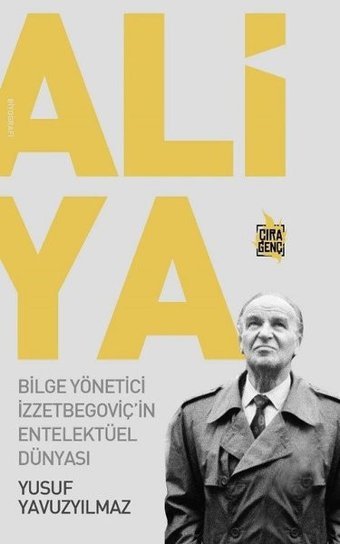 Aliya: Bilge Yönetici İzzetbegoviç'in Entelektüel Dünyası Yusuf Yavuzyılmaz Çıra Genç