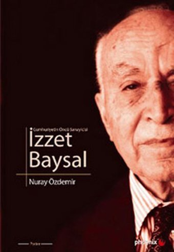 Cumhuriyetin Öncü Sanayicisi İzzet Baysal Nuray Özdemir Phoenix