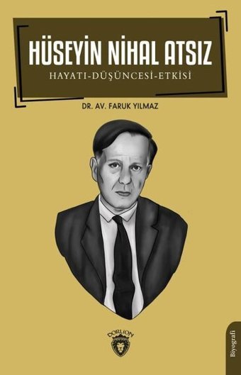 Hüseyin Nihal Atsız: Hayatı-Düşüncesi-Etkisi Faruk Yılmaz Dorlion Yayınevi