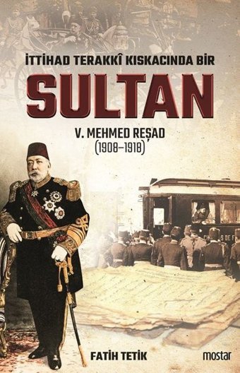 İttihat Terakki Kıskacında Bir Sultan 5.Mehmed Reşad Fatih Tetik Mostar