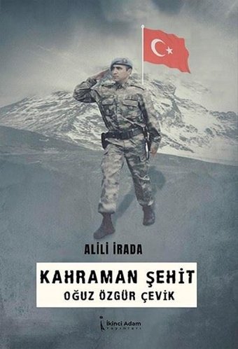 Kahraman Şehit: Oğuz Özgür Çevik Alili İrada İkinci Adam Yayınları