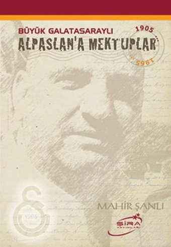 Büyük Galatasaraylı Alpaslan'a Mektuplar Mahir Şanlı Şira Yayınları
