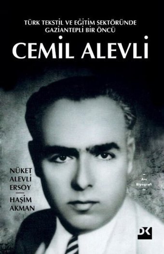 Cemil Alevli: Türk Tekstil ve Eğitim Sektöründe Gaziantepli Bir Öncü Haşim Akman, Nüket Alevli Ersoy Doğan Kitap