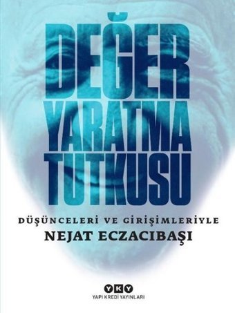Değer Yaratma Tutkusu: Düşünceleri ve Girişimleriyle Nejat Eczacıbaşı Nejat Eczacıbaşı Yapı Kredi Yayınları