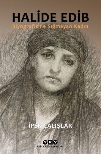 Halide Edib - Biyografisine Sığmayan Kadın İpek Çalışlar Yapı Kredi Yayınları