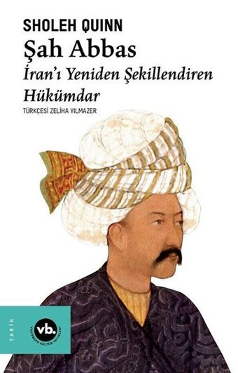 Şah Abbas: İranı Yeniden Şekillendiren Hükümdar Sholeh Quinn VakıfBank Kültür Yayınları