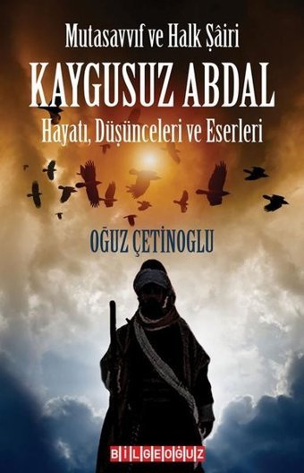 Kaygusuz Abdal: Hayatı Düşünceleri ve Eserleri - Mutasavvıf ve Halk Şairi Oğuz Çetinoğlu Bilgeoğuz Yayınları