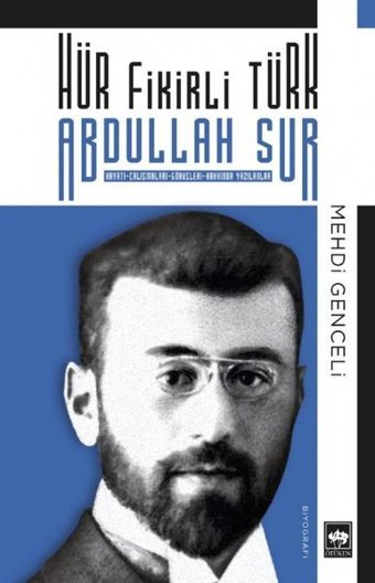 Hür Fikirli Türk Abdullah Sur: Hayatı - Çalışmaları - Görüşleri - Hakkında Yazılanlar Mehdi Genceli Ötüken Neşriyat