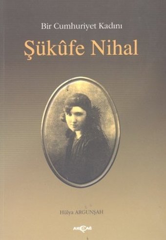 Bir Cumhuriyet Kadını Şükufe Nihal Hülya Argunşah Akçağ Yayınları