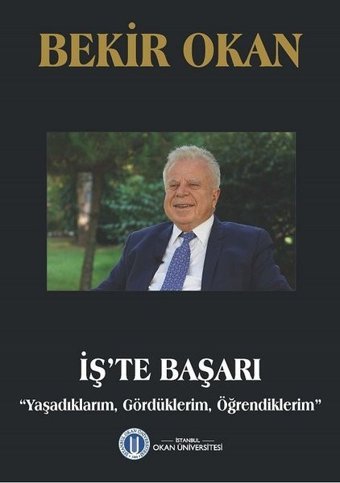 İş'te Başarı-Yaşadıklarım Gördüklerim Öğrendiklerim Bekir Okan Okan Üniversitesi Yayınları