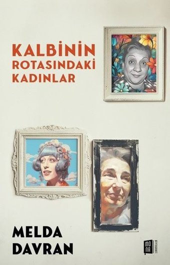Kalbinin Rotasındaki Kadınlar Melda Davran Mona