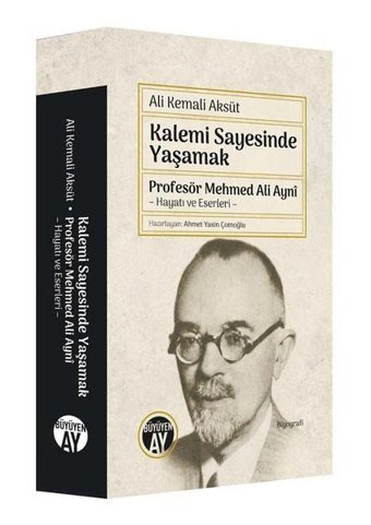 Kalemi Sayesinde Yaşamak - Profesör Mehmed Ali Ayni: Hayatı ve Eserleri Ali Kemali Aksüt Büyüyenay Yayınları