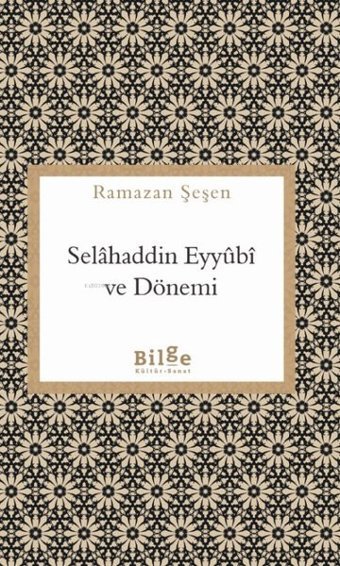 Selahaddin Eyyubi ve Dönemi Ramazan Şeşen Bilge Kültür Sanat