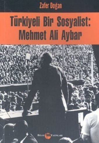 Türkiyeli Bir Sosyalist: Mehmet Ali Aybar Zafer Doğan Belge Yayınları