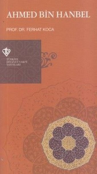 Hanbeli Mezhebinin Kurucu İmamı: Ahmed Bin Hanbel Ferhat Koca Türkiye Diyanet Vakfı Yayınları
