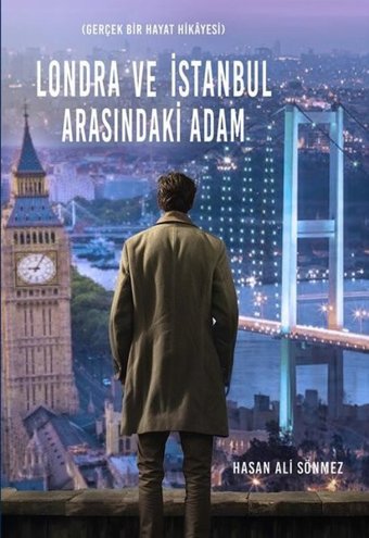 Londra ve İstanbul Arasındaki Adam - Gerçek Bir Hayat Hikayesi Hasan Ali Sönmez İkinci Adam Yayınları