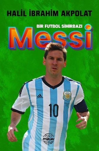 Messi - Bir Futbol Sihirbazı Halil İbrahim Akpolat Mühür Kitaplığı