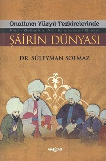 Onaltıncı Yüzyıl Tezkirelerinde Şairin Dünyası Süleyman Solmaz Akçağ Yayınları