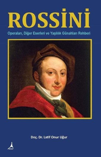 Rossini: Operaları - Diğer Eserleri ve Yaşlılık Günahları Rehberi Latif Onur Uğur Alter Yayınları