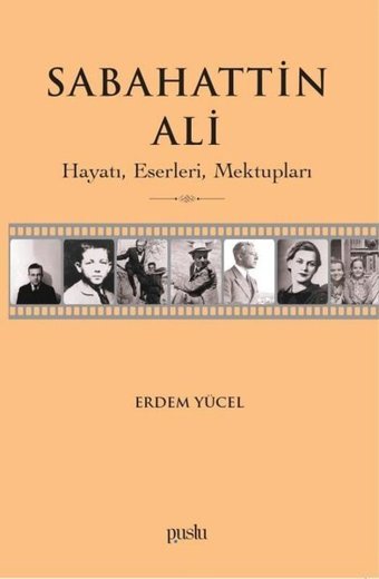 Sabahattin Ali: Hayatı Eserleri Mektupları Erdem Yücel Puslu Yayıncılık