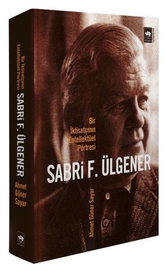 Sabri F.Ülgener - Bir İktisatçının Entellektüel Portresi Ahmet Güner Sayar Ötüken Neşriyat