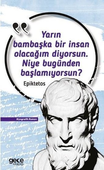 Yarın Bambaşka Bir İnsan Olacağım Diyorsun. Niye Bugünden Başlamıyorsun? Epiktetos Gece Kitaplığı