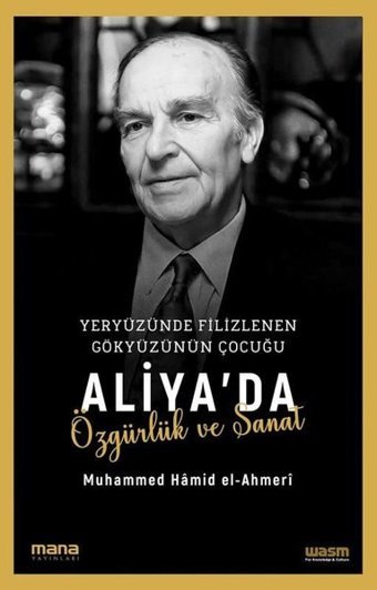 Yeryüzünde Filizlenen Gökyüzünün Çocuğu: Aliya'da Özgürlük ve Sanat Muhammed Hamid El-Ahmeri Mana Yayınları