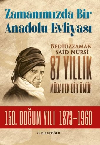 Zamanımızda Bir Anadolu Evliyası: Bediüzzaman Said Nursi 87 Yıllık Mübarek Bir Ömür - 150. Doğum Yıl O. Birgeoğlu Fırıncı Abi Yayınları