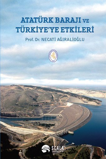 Atatürk Barajı ve Türkiye'ye Etkileri Scala Yayıncılık Necati Ağıralioğlu Scala Yayıncılık - Ekonomi Dizisi