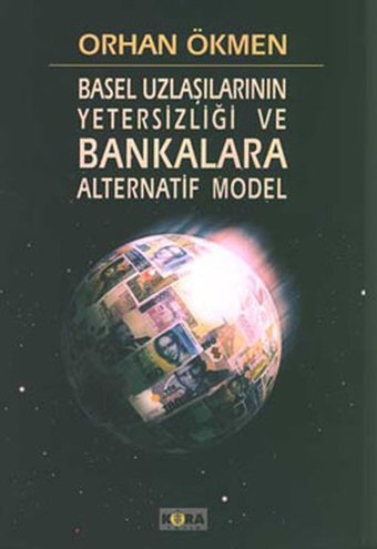 Basel Uzlaşılarının Yetersizliği ve Bankalara Alternatif Model Kora Yayın Orhan Ökmen Kora Yayın - Kültür - Eğitim Dizisi