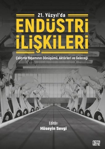 21. Yüzyılda Endüstri İlişkileri - Çalışma Yaşamının Dönüşümü Aktörleri ve Geleceği Kolektif Nota Bene Yayınları