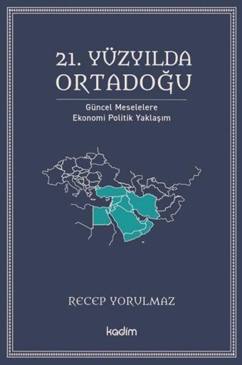 21. Yüzyılda Ortadoğu - Güncel Meselelere Ekonomi Politik Yaklaşım Recep Yorulmaz Kadim