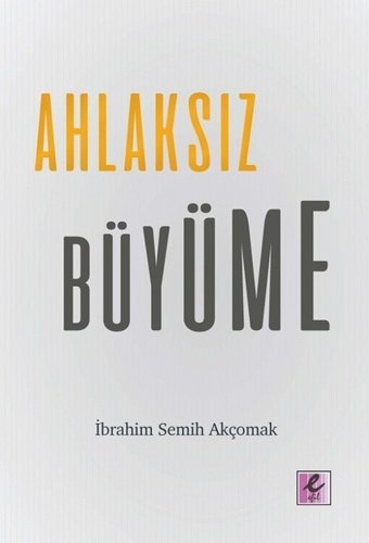 Ahlaksız Büyüme İbrahim Semih Akçomak Efil Yayınevi Yayınları